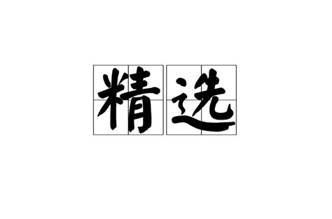 精選意思|精選(漢語詞語):詞目,拼音,英文,詞義,基本解釋,引證解釋,